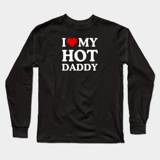 I LOVE MY HOT DADDY Long Sleeve T-Shirt